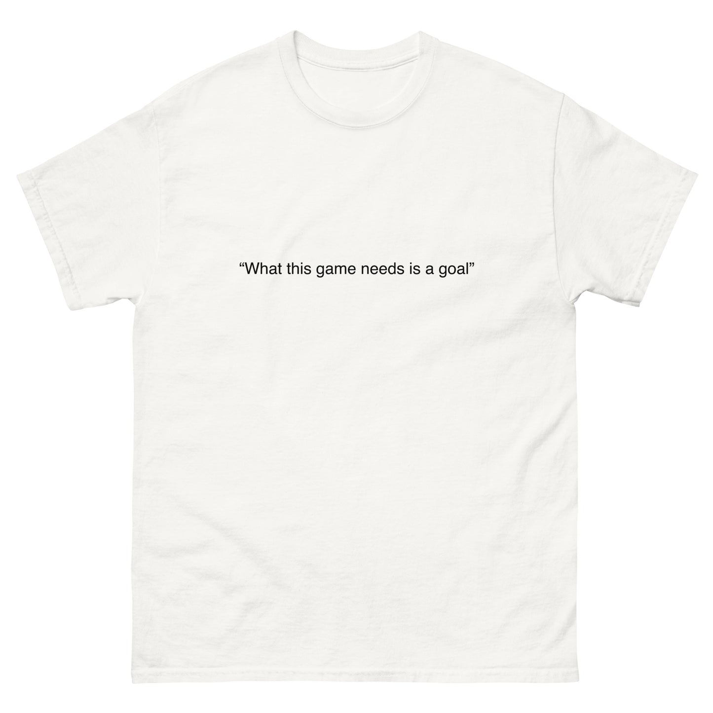 "What this game needs is a goal" Football Cliche Tee